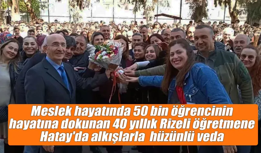40 yıllık Rizeli öğretmene alkışlar içerisinde hüzünlü veda