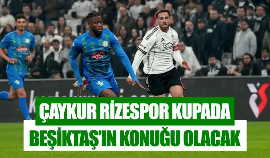 Çaykur Rizespor kupada Beşiktaş'a konuk olacak