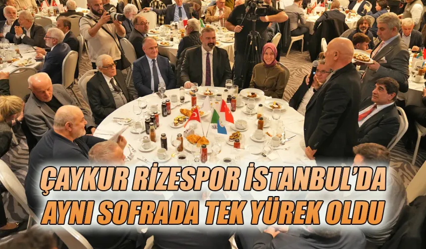 Çaykur Rizespor İstanbul’da Aynı Sofrada Tek Yürek Oldu