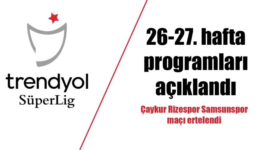 Trendyol Süper Lig'de 26-27. hafta programları açıklandı