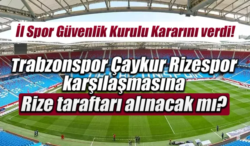 Trabzonspor Çaykur Rizespor maçında Rize taraftarı olacak mı?