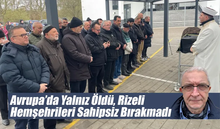 Almanya’da Yalnız Vefat Etti, Rizeliler Seferber Oldu
