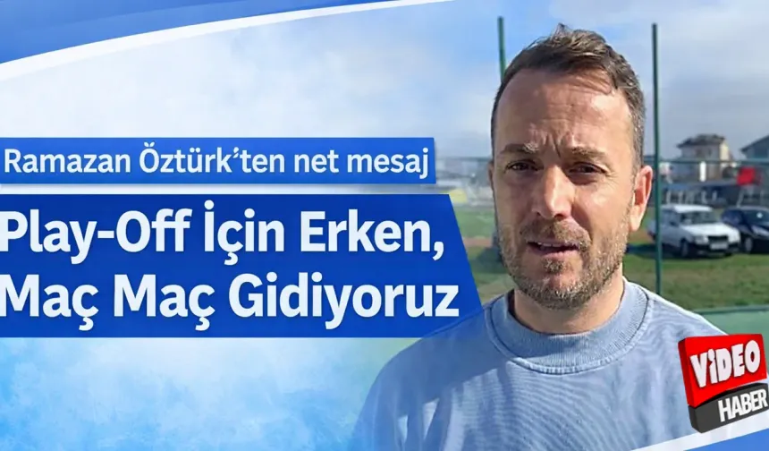 Ramazan Öztürk: Play-Off İçin Erken, Maç Maç Gidiyoruz