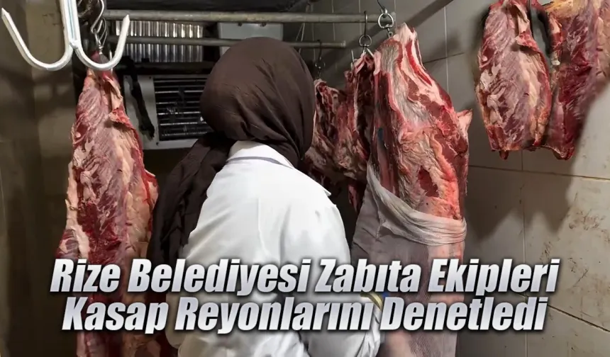 Rize Belediyesi Zabıta Ekipleri kasap reyonlarını denetledi