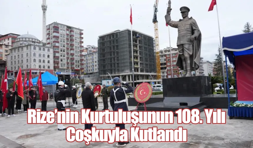 Rize’nin Kurtuluşunun 108. Yılı Coşkuyla Kutlandı