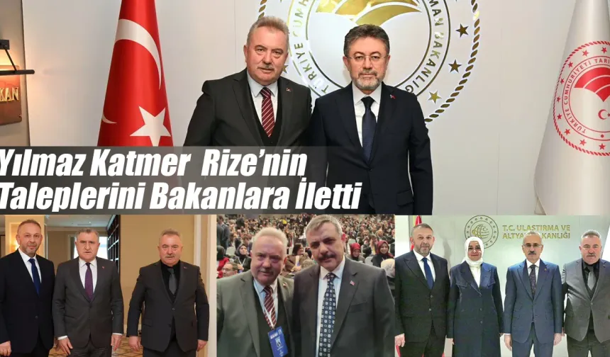 Yılmaz Katmer Rize’nin Taleplerini Bakanlara İletti