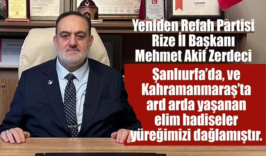 Zerdeci: "Şanlıurfa’da, ve Kahramanmaraş’ta ard arda yaşanan elim hadiseler yüreğimizi dağlamıştır."