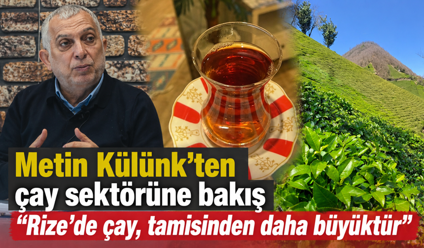 Metin Külünk’ten çay sektörüne bakış