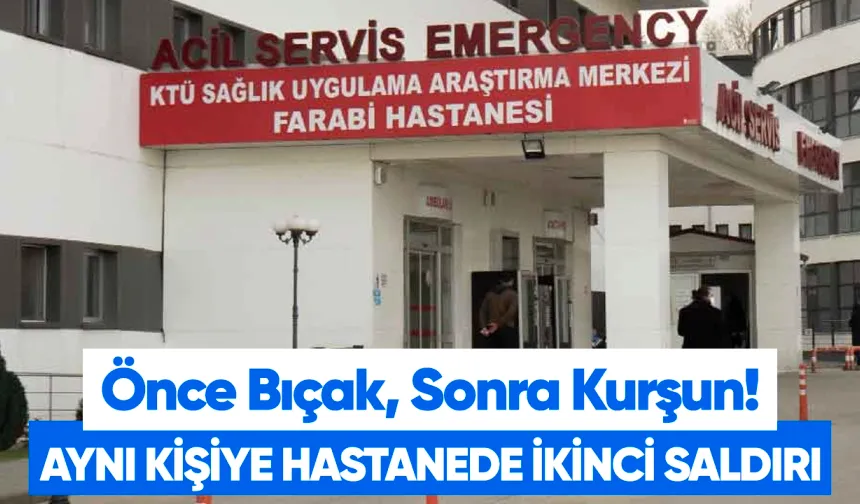 Trabzon'da hastanede dehşet bıçaklanan adam acilde kurşunlandı