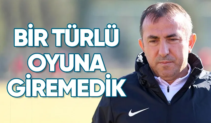 Recep Uçar: Bir türlü oyuna giremedik