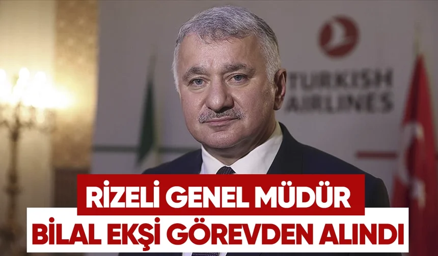 Rizeli Genel Müdür Bilal Ekşi Görevden alındı