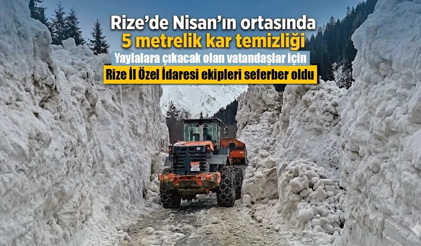 Rize'de Nisan'ın ortasında 5 metrelik kar temizliği