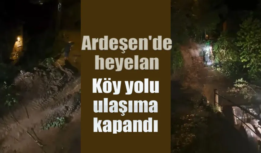 Ardeşen'de heyelan: Köy yolu ulaşıma kapandı