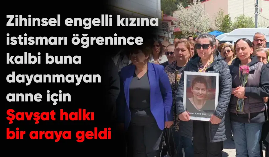 Zihinsel engelli kızına istismarı öğrenince kalbi buna dayanmayan anne için Şavşat halkı bir araya geldi