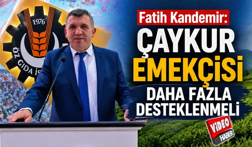 ÇAYKUR Emekçisi Daha Fazla Desteklenmeli