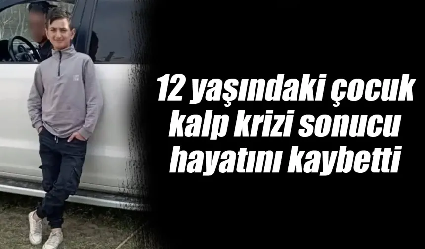 Artvin'de 12 yaşındaki çocuk kalp krizi sonucu hayatını kaybetti