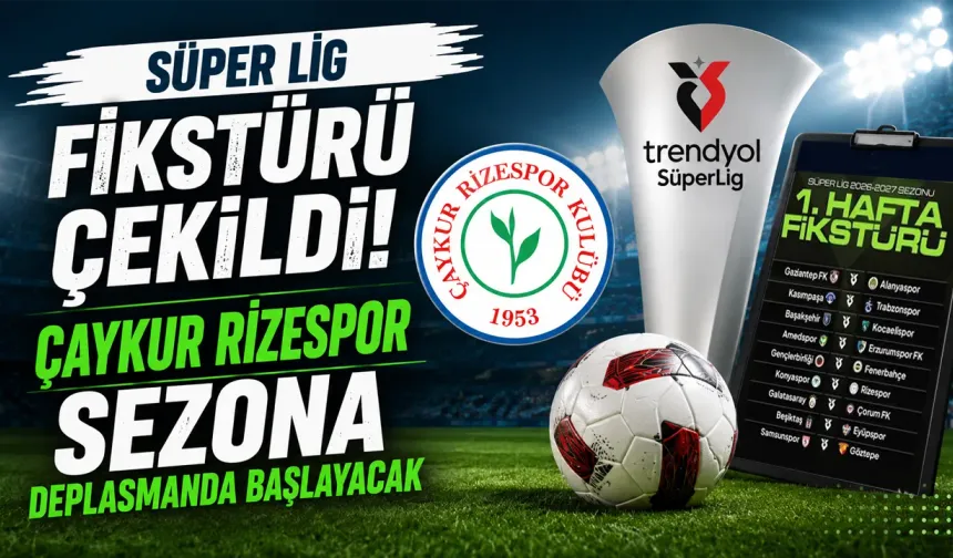 Fikstür Çekildi Çaykur Rizespor Deplasmanda Başlıyor