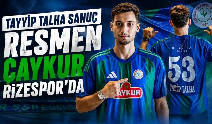 Tayyip Talha Sanuç Resmen Çaykur Rizespor'da