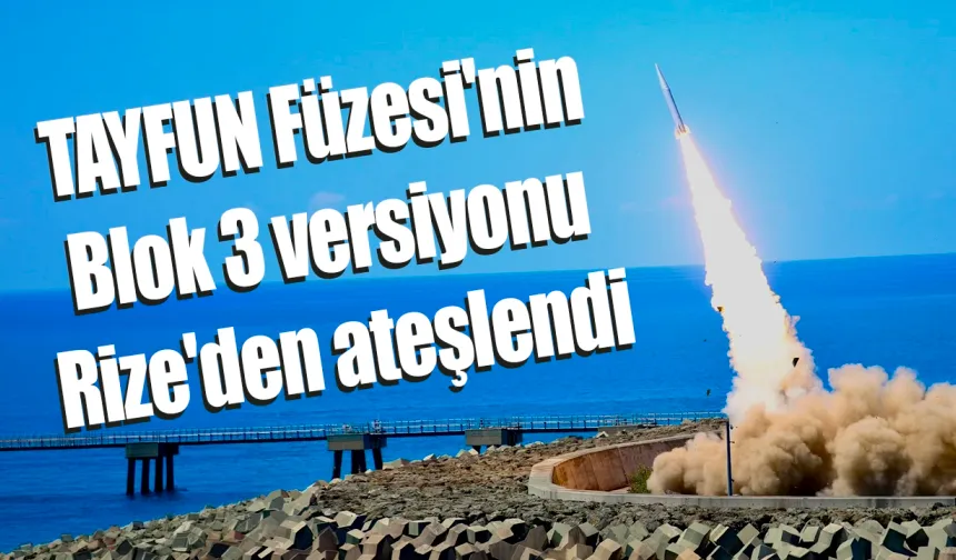 TAYFUN Füzesi'nin Blok 3 versiyonu Rize'den ateşlendi