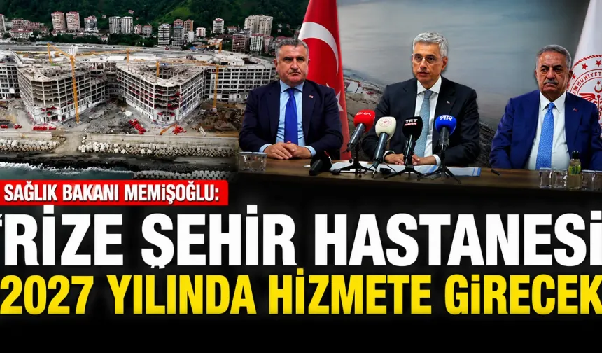 Bakan Memişoğlu: 'Rize Şehir Hastanesi 2027 yılında hizmete girecek'