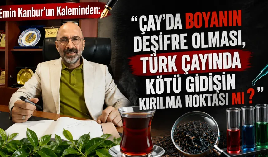 Çay'da Boyanın Deşifre Olması, Türk Çayında Kötü Gidişin Kırılma Noktası mı?"