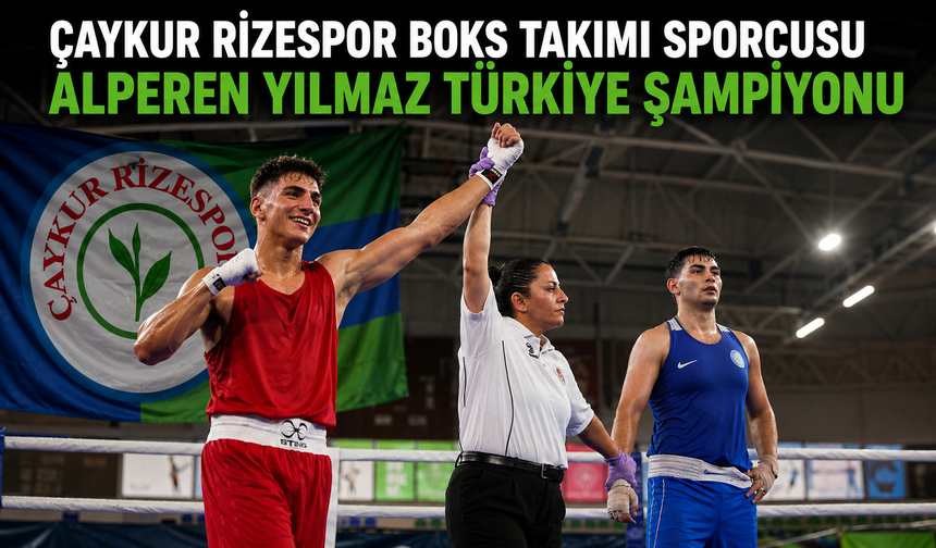 Çaykur Rizespor Boks Takımı sporcusu Alperen Yılmaz Türkiye şampiyonu oldu