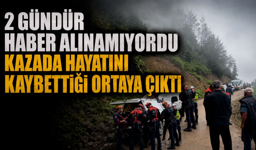 2 Gündür her yerde aranıyordu kazada hayatını kaybettiği ortaya çıktı