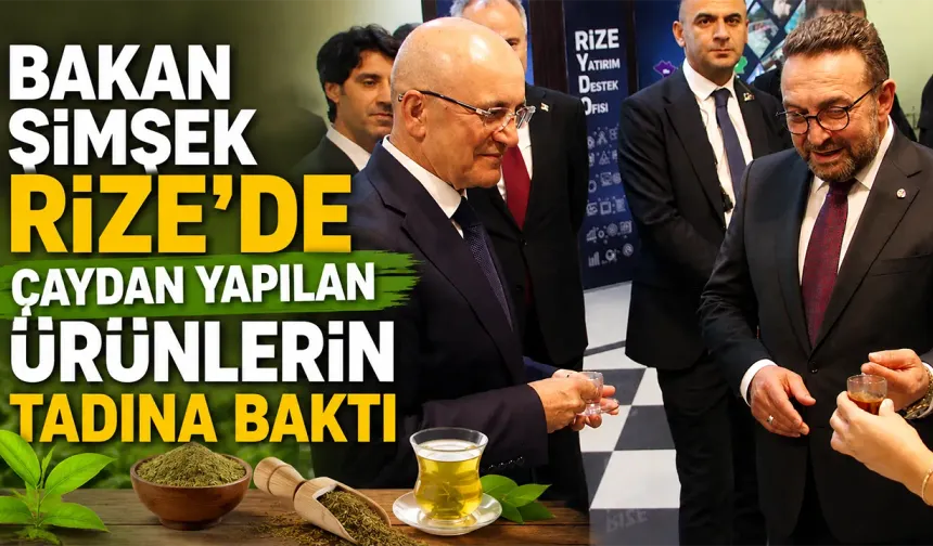Bakan Şimşek Rize'de çaydan yapılan ürünlerin tadına baktı