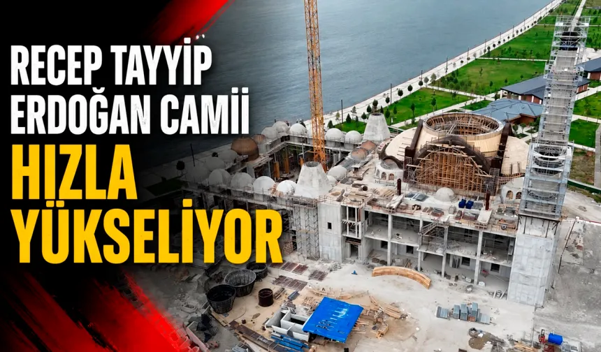 Recep Tayyip Erdoğan Camii hızla yükseliyor