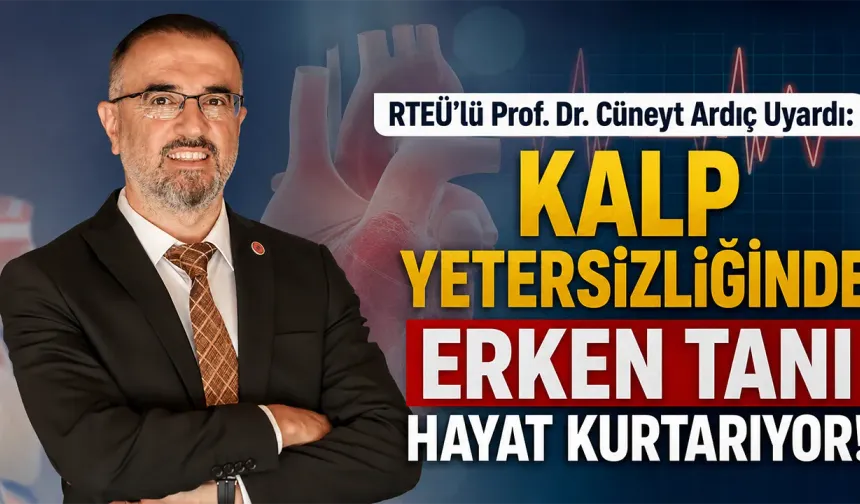 RTEÜ'lü Prof. Dr. Cüneyt Ardıç Uyardı: Kalp Yetersizliğinde Erken Tanı Hayat Kurtarıyor