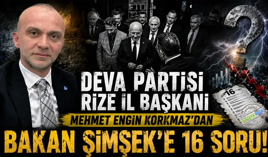 Deva Partisi Rize İl Başkanı Korkmaz'dan Bakan Şimşek'e Rize'de 16 Soru