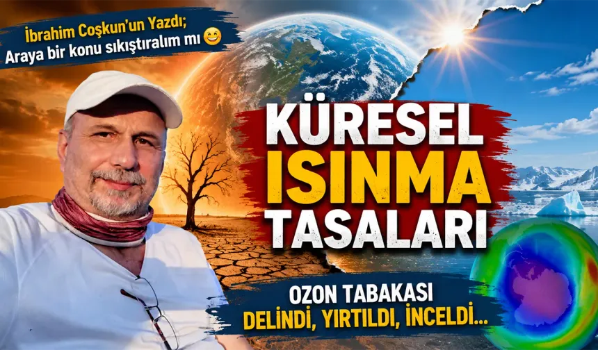 Küresel ısınma tasaları, Ozon tabakası delindi, yırtıldı, inceldi…