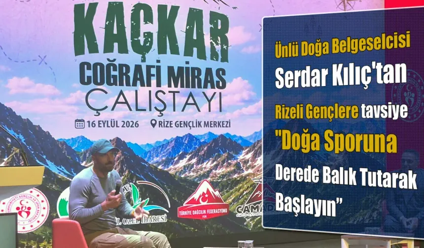 Ünlü Doğa Belgeselcisi Kılıç "Doğa Sporuna Derede Balık Tutarak Başlayın"