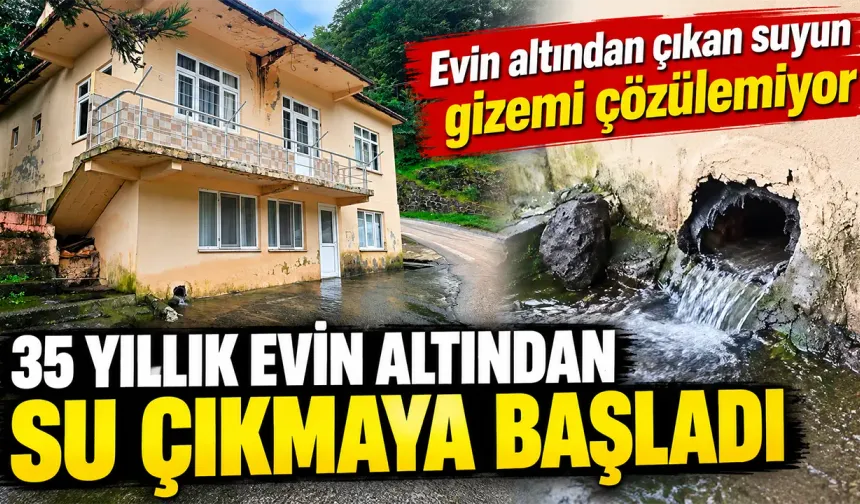 Artvin’de evin altından çıkan suyun gizemi çözülemiyor