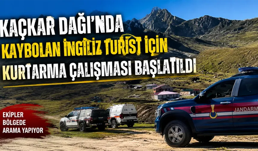 Kaçkar Dağı'nda kaybolan İngiliz turist arnıyor