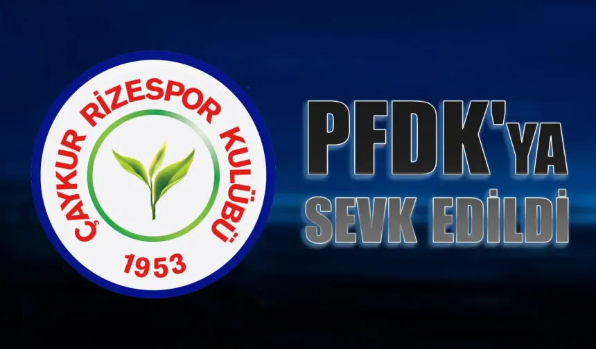 Çaykur Rizespor PFDK’ya Sevk Edildi
