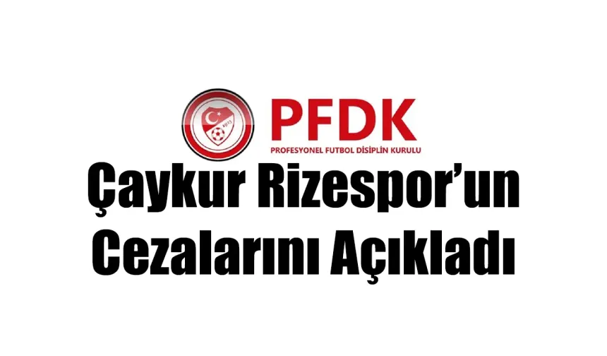 PFDK Çaykur Rizespor'un cezalarını açıkladı