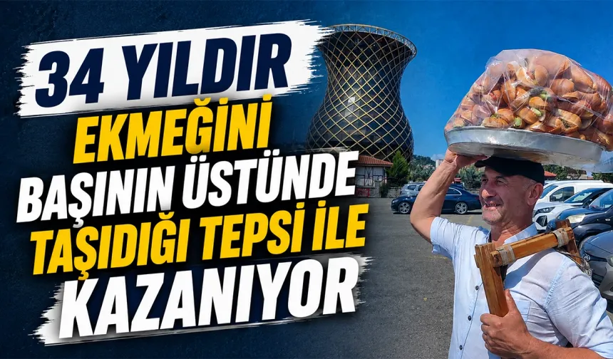 34 yıldır ekmeğini başının üstünde taşıdığı tepsi ile kazanıyor
