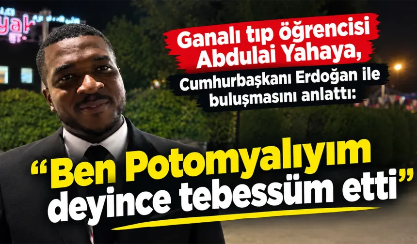 Abdulai Yahaya: 'Ben Potomyalıyım deyince tebessüm etti'