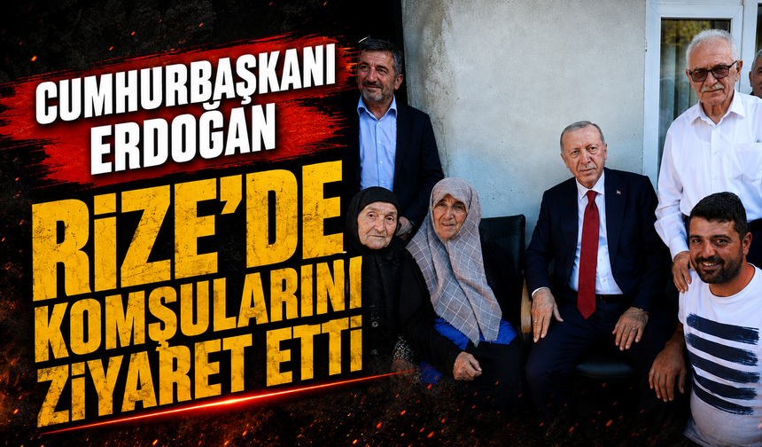Cumhurbaşkanı Erdoğan Rize'de komşularını ziyaret etti