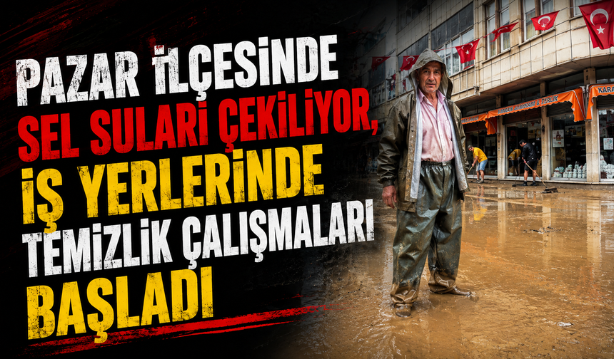 Rize'nin Pazar ilçesinde sel suları çekildi, iş yerlerinde temizlik çalışmaları sürüyor