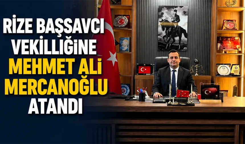 Rize Başsavcı Vekilliğine Mehmet Ali Mercanoğlu Atandı