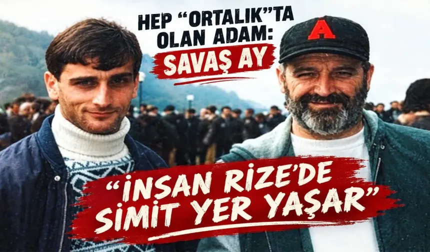 HEP “0RTALIK”TA OLAN ADAM: SAVAŞ AY