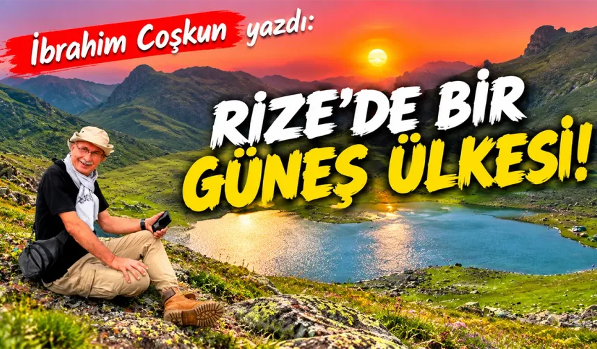 RİZE’DE BİR GÜNEŞ ÜLKESİ!