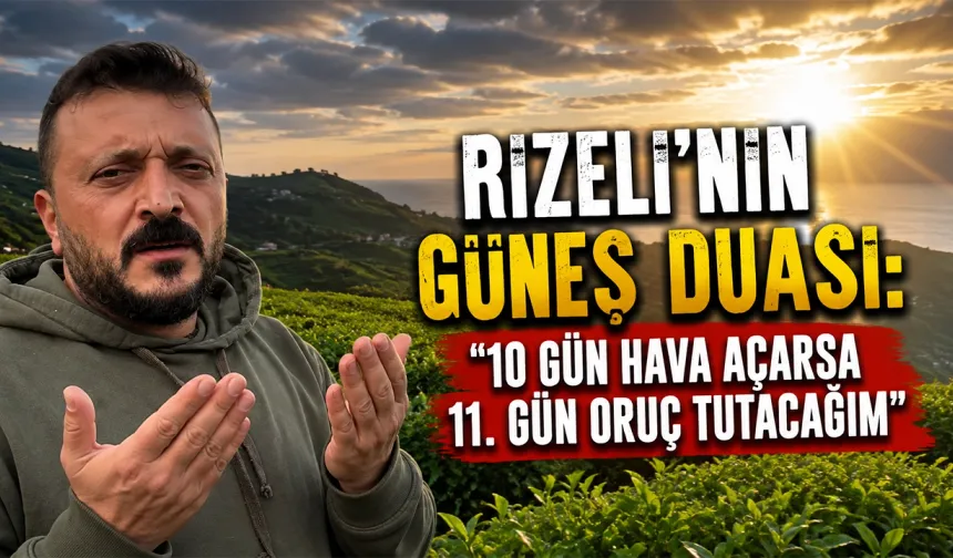Rizelinin güneş duası: '10 gün hava açarsa 11. gün oruç tutacağım'