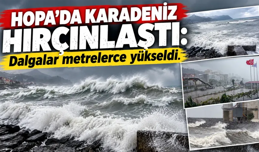 Karadeniz’de fırtına: Hopa’da dalgalar metrelerce yükseldi