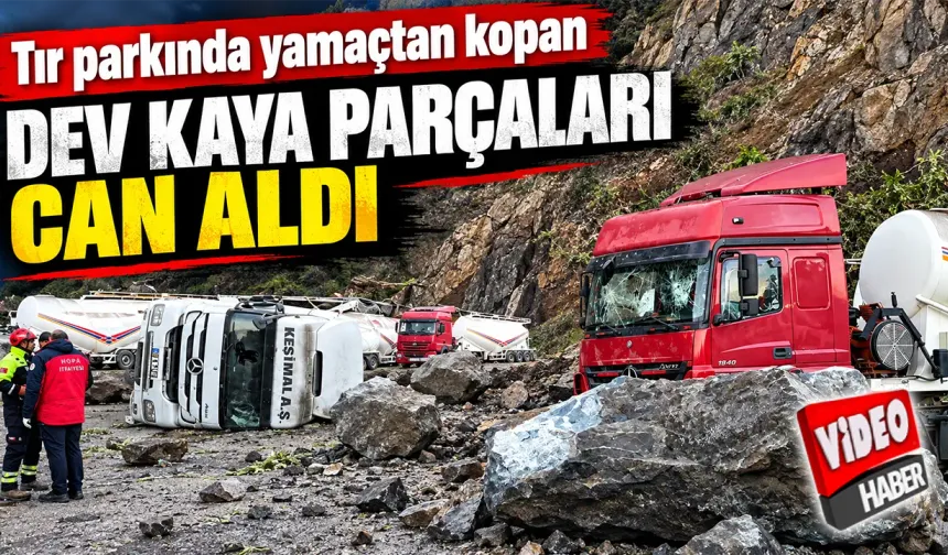 Tır parkında yamaçtan kopan dev kaya parçaları can aldı