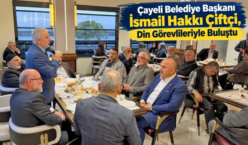 Çayeli Belediye Başkanı İsmail Hakkı Çiftçi, Din Görevlileriyle Buluştu