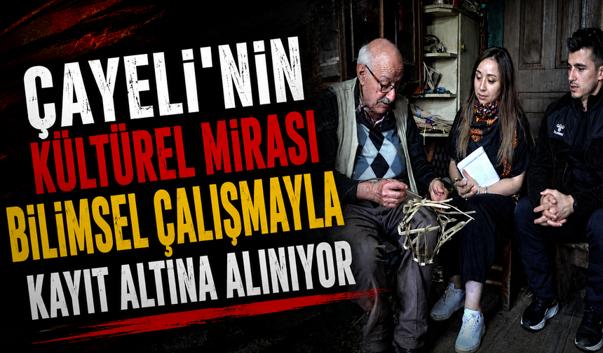 Çayeli'nin kültürel mirası bilimsel çalışmayla kayıt altına alınıyor