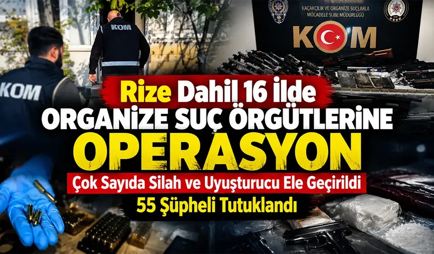 Rize Dahil 16 İlde Organize Suç Operasyonu: 55 Tutuklama